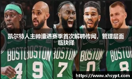 凯尔特人主帅遭遇赛季首次解聘传闻，管理层面临抉择