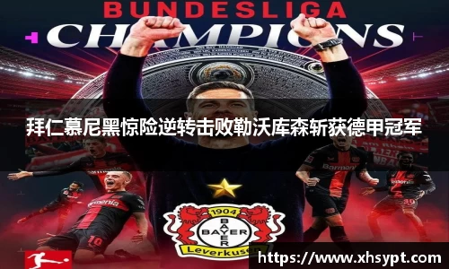 拜仁慕尼黑惊险逆转击败勒沃库森斩获德甲冠军