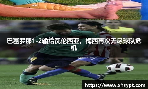 巴塞罗那1-2输给瓦伦西亚，梅西再次无尽球队危机