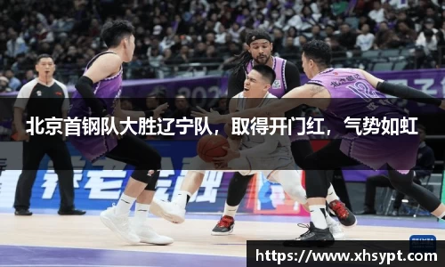 北京首钢队大胜辽宁队，取得开门红，气势如虹