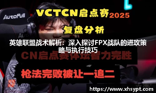 英雄联盟战术解析：深入探讨FPX战队的进攻策略与执行技巧