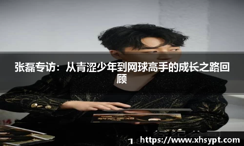 张磊专访：从青涩少年到网球高手的成长之路回顾