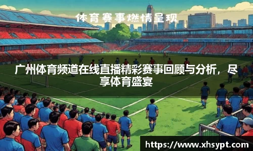 广州体育频道在线直播精彩赛事回顾与分析，尽享体育盛宴