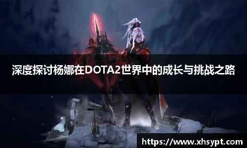 深度探讨杨娜在DOTA2世界中的成长与挑战之路