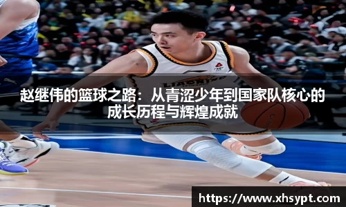 赵继伟的篮球之路：从青涩少年到国家队核心的成长历程与辉煌成就