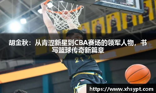 胡金秋：从青涩新星到CBA赛场的领军人物，书写篮球传奇新篇章