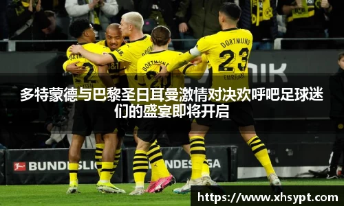 多特蒙德与巴黎圣日耳曼激情对决欢呼吧足球迷们的盛宴即将开启