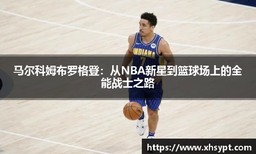 马尔科姆布罗格登：从NBA新星到篮球场上的全能战士之路