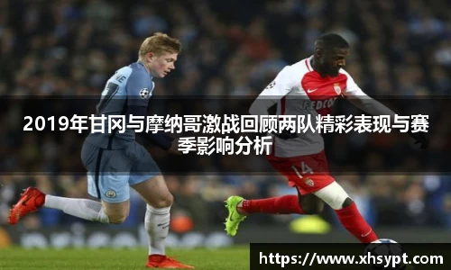 2019年甘冈与摩纳哥激战回顾两队精彩表现与赛季影响分析