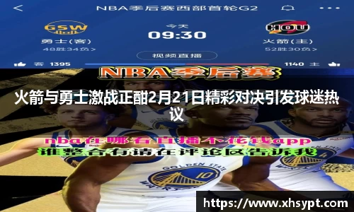 火箭与勇士激战正酣2月21日精彩对决引发球迷热议