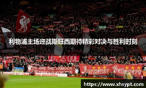 利物浦主场迎战斯旺西期待精彩对决与胜利时刻