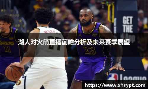 湖人对火箭直播前瞻分析及未来赛季展望