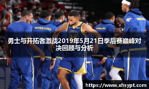 勇士与开拓者激战2019年5月21日季后赛巅峰对决回顾与分析