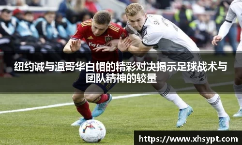 纽约诚与温哥华白帽的精彩对决揭示足球战术与团队精神的较量