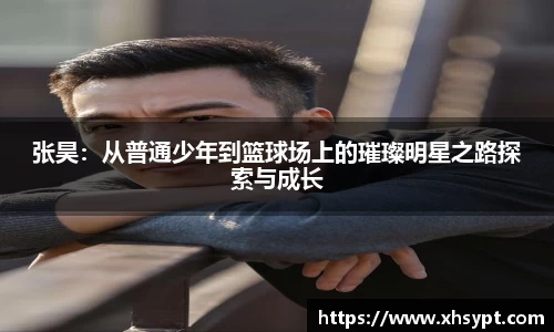 张昊：从普通少年到篮球场上的璀璨明星之路探索与成长