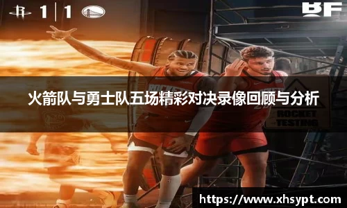 火箭队与勇士队五场精彩对决录像回顾与分析