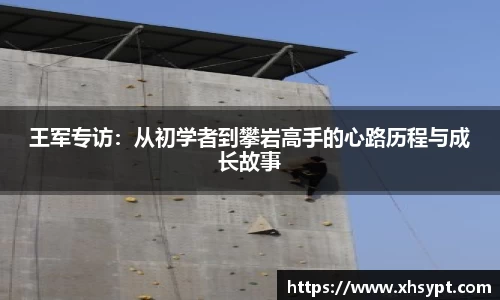 王军专访：从初学者到攀岩高手的心路历程与成长故事