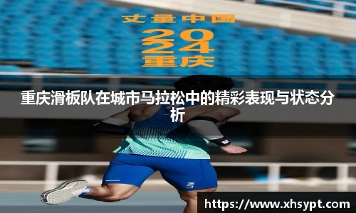 重庆滑板队在城市马拉松中的精彩表现与状态分析
