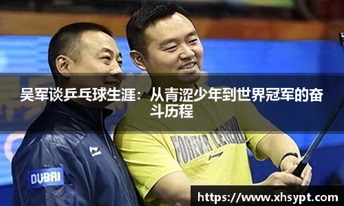 吴军谈乒乓球生涯：从青涩少年到世界冠军的奋斗历程